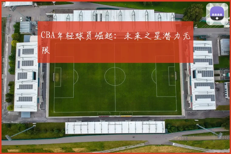 CBA年轻球员崛起：未来之星潜力无限